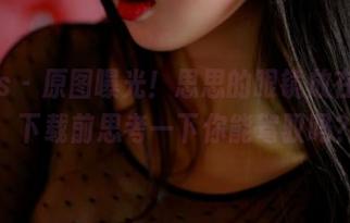 pans – 原图曝光！思思的眼镜放在眼前，下载前思考一下你能驾驭吗？