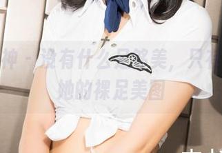 克拉女神 – 没有什么足够美，只有佳莹和她的裸足美图